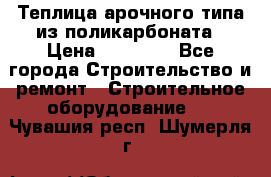 Теплица арочного типа из поликарбоната › Цена ­ 11 100 - Все города Строительство и ремонт » Строительное оборудование   . Чувашия респ.,Шумерля г.
